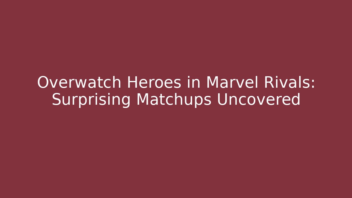 Overwatch Heroes in Marvel Rivals: Surprising Matchups Uncovered