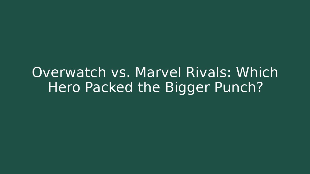 Overwatch vs. Marvel Rivals: Which Hero Packed the Bigger Punch?