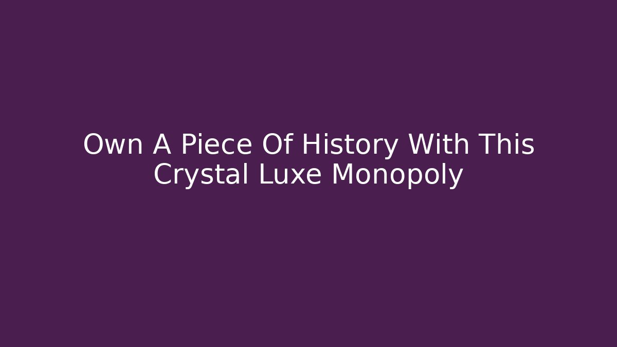 Own A Piece Of History With This Crystal Luxe Monopoly