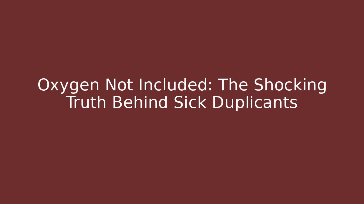 Oxygen Not Included: The Shocking Truth Behind Sick Duplicants