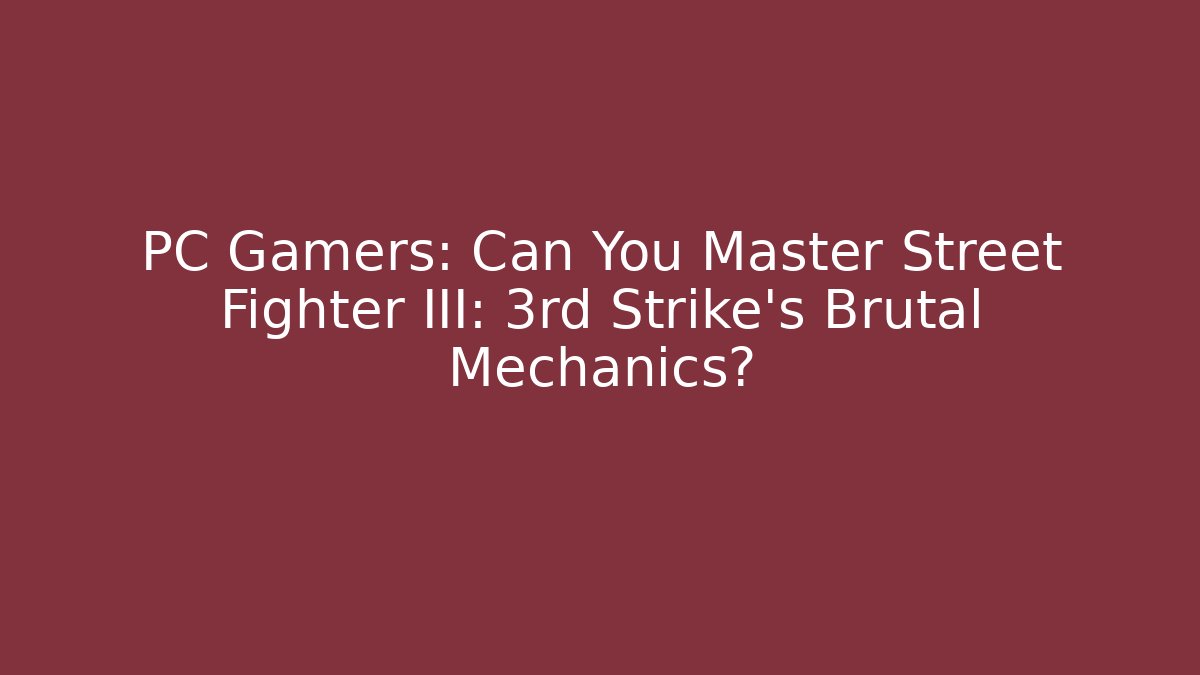 PC Gamers: Can You Master Street Fighter III: 3rd Strike's Brutal Mechanics?
