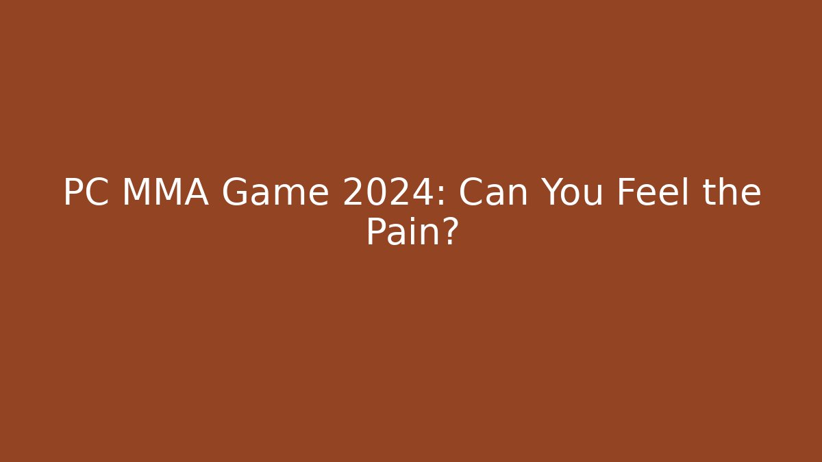 PC MMA Game 2024: Can You Feel the Pain?