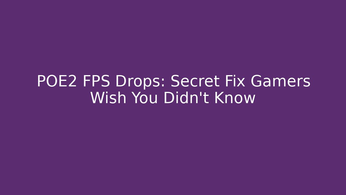 POE2 FPS Drops: Secret Fix Gamers Wish You Didn’t Know