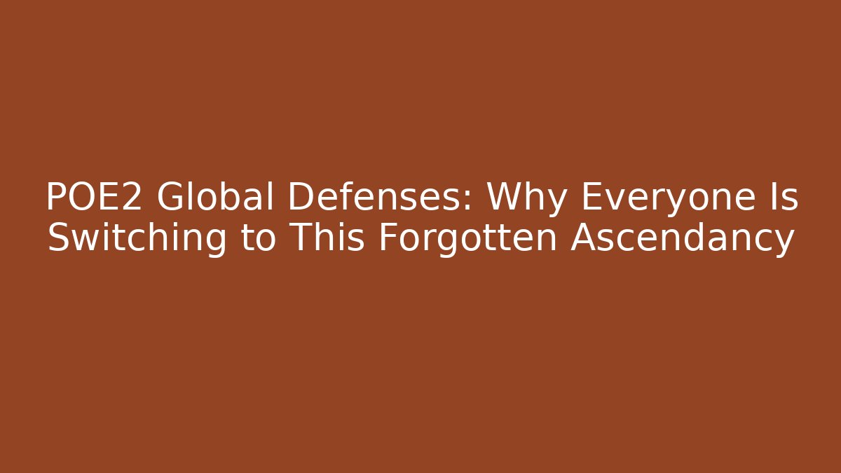 POE2 Global Defenses: Why Everyone Is Switching to This Forgotten Ascendancy