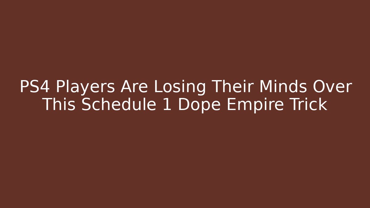 PS4 Players Are Losing Their Minds Over This Schedule 1 Dope Empire Trick