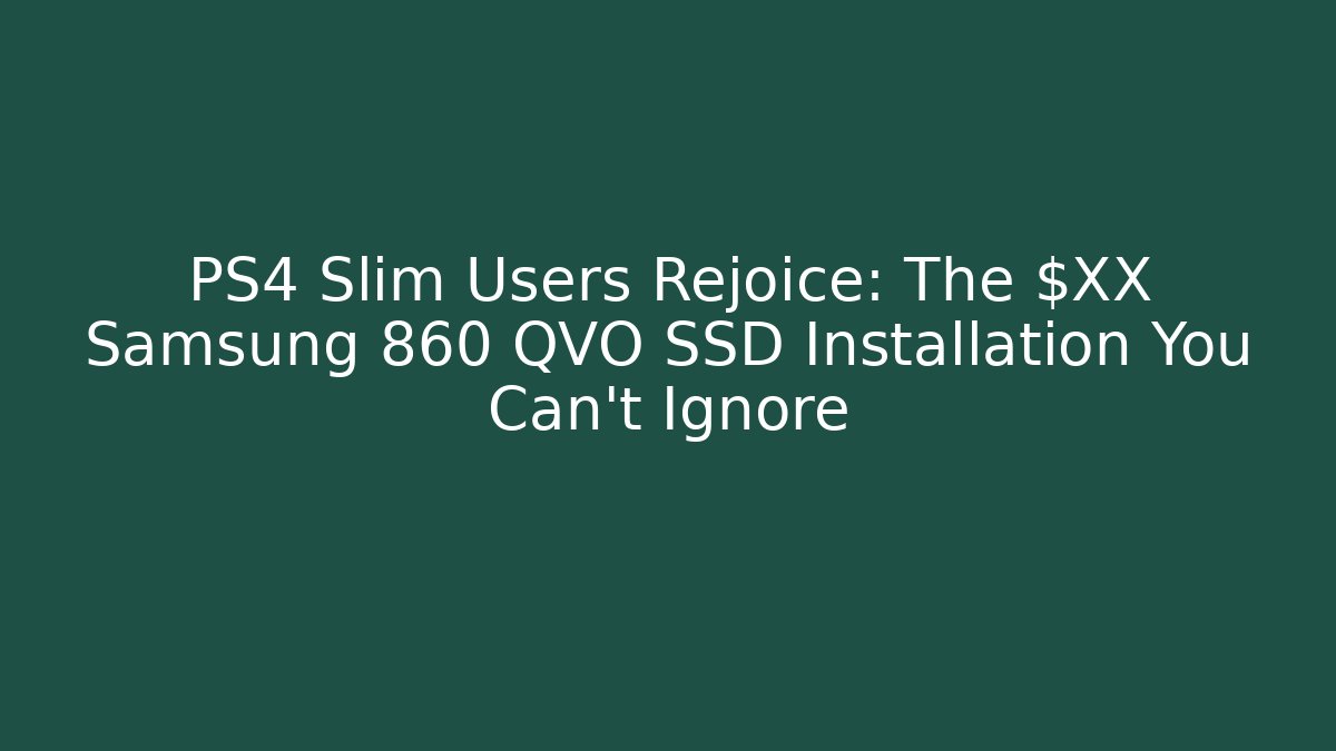 PS4 Slim Users Rejoice: The $XX Samsung 860 QVO SSD Installation You Can't Ignore - Buddy Program