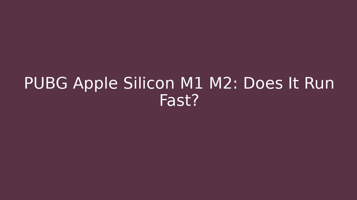 PUBG Apple Silicon M1 M2: Does It Run Fast?