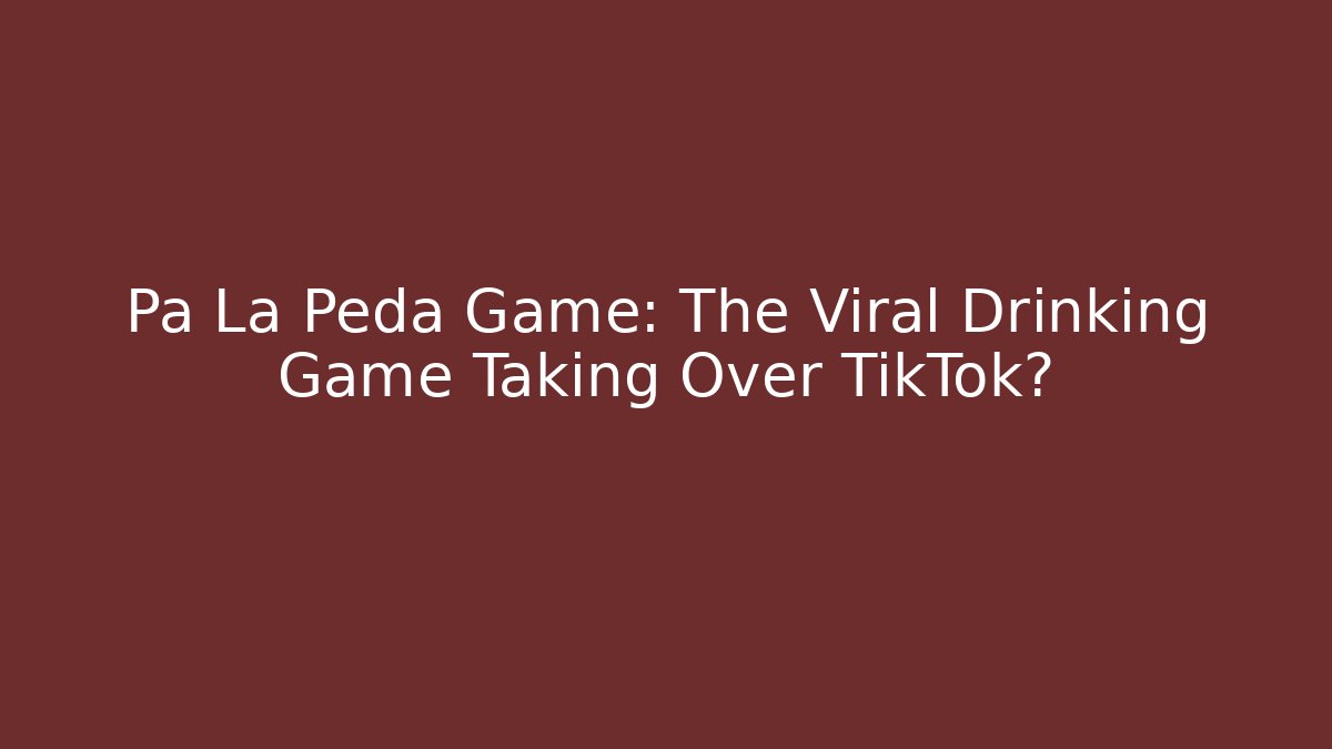 Pa La Peda Game: The Viral Drinking Game Taking Over TikTok?