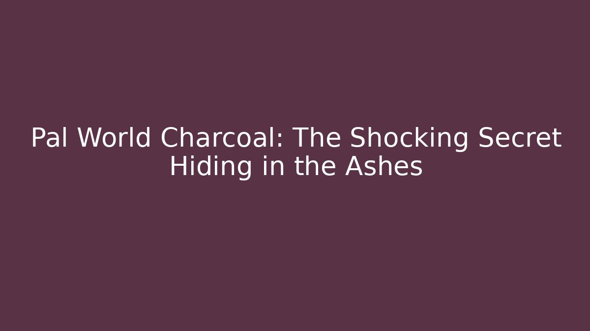Pal World Charcoal: The Shocking Secret Hiding in the Ashes