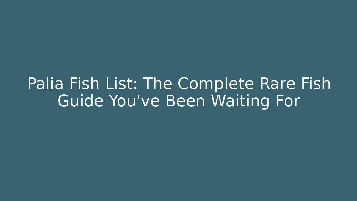 Palia Fish List: The Complete Rare Fish Guide You’ve Been Waiting For