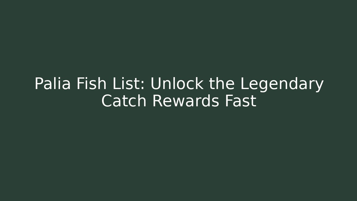 Palia Fish List: Unlock the Legendary Catch Rewards Fast