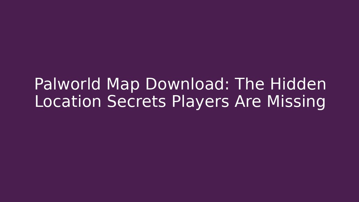 Palworld Map Download: The Hidden Location Secrets Players Are Missing