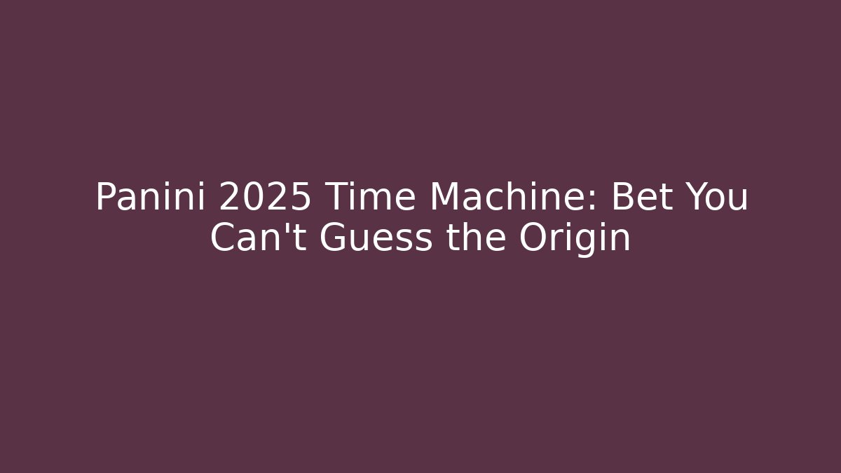 Panini 2025 Time Machine: Bet You Can't Guess the Origin