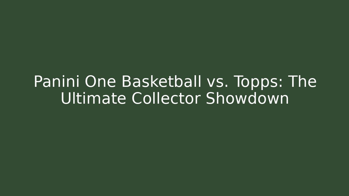 Panini One Basketball vs. Topps: The Ultimate Collector Showdown