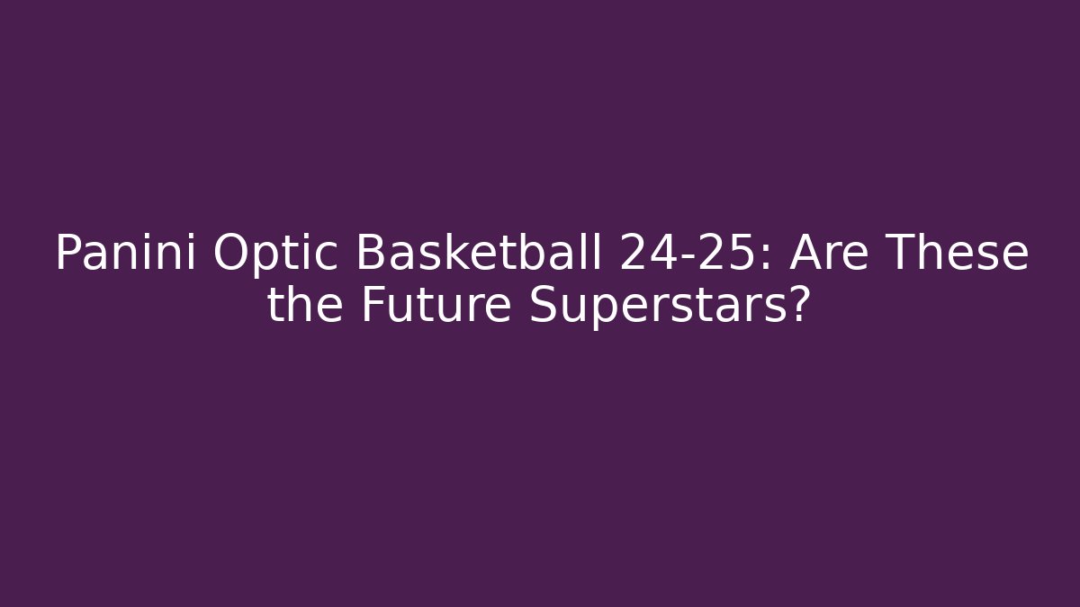Panini Optic Basketball 24-25: Are These the Future Superstars? - Buddy Program