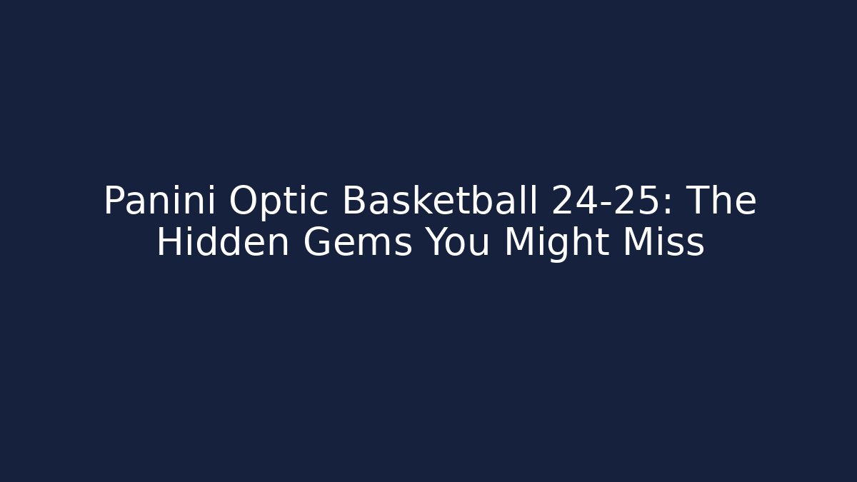 Panini Optic Basketball 24-25: The Hidden Gems You Might Miss