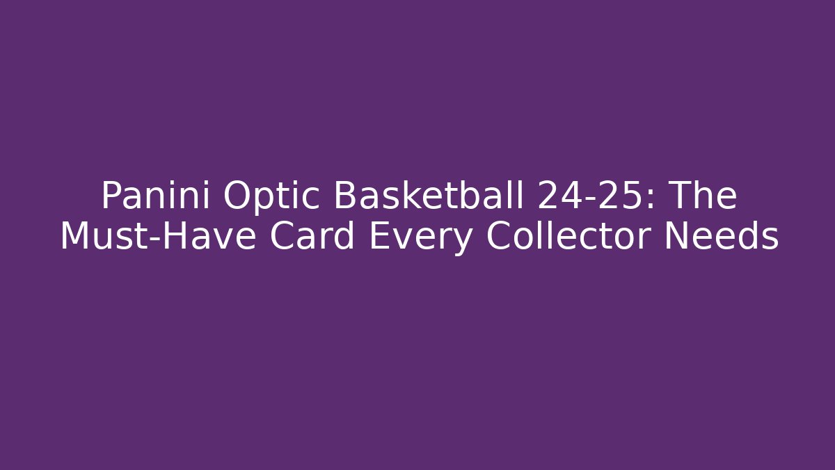 Panini Optic Basketball 24-25: The Must-Have Card Every Collector Needs