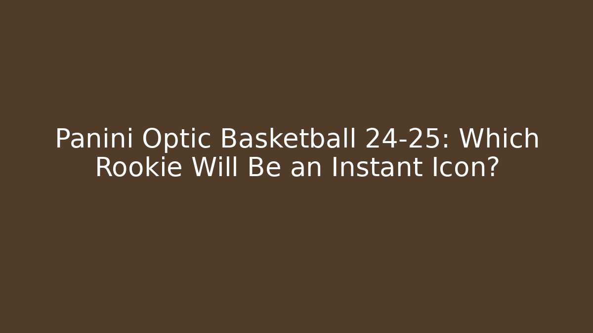 Panini Optic Basketball 24-25: Which Rookie Will Be an Instant Icon?