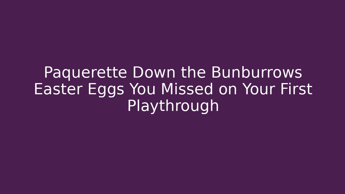 Paquerette Down the Bunburrows Easter Eggs You Missed on Your First Playthrough - Buddy Program
