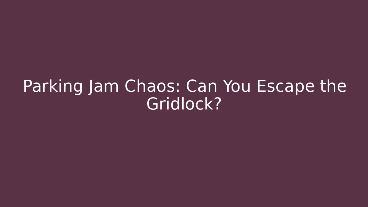 Parking Jam Chaos: Can You Escape the Gridlock?