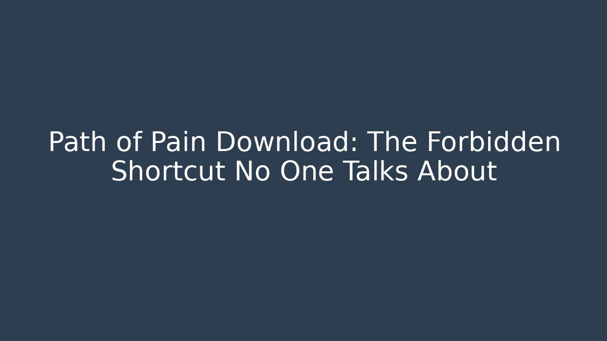 Path of Pain Download: The Forbidden Shortcut No One Talks About