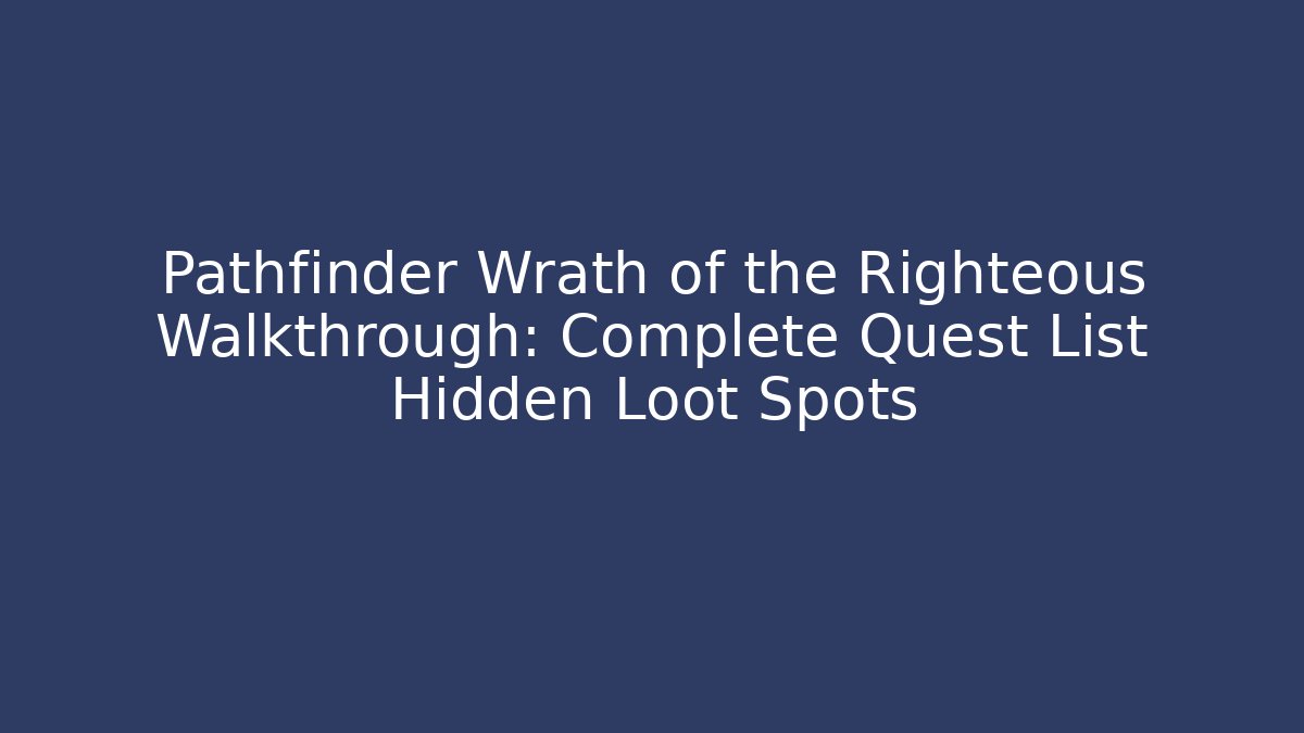 Pathfinder Wrath of the Righteous Walkthrough: Complete Quest List Hidden Loot Spots