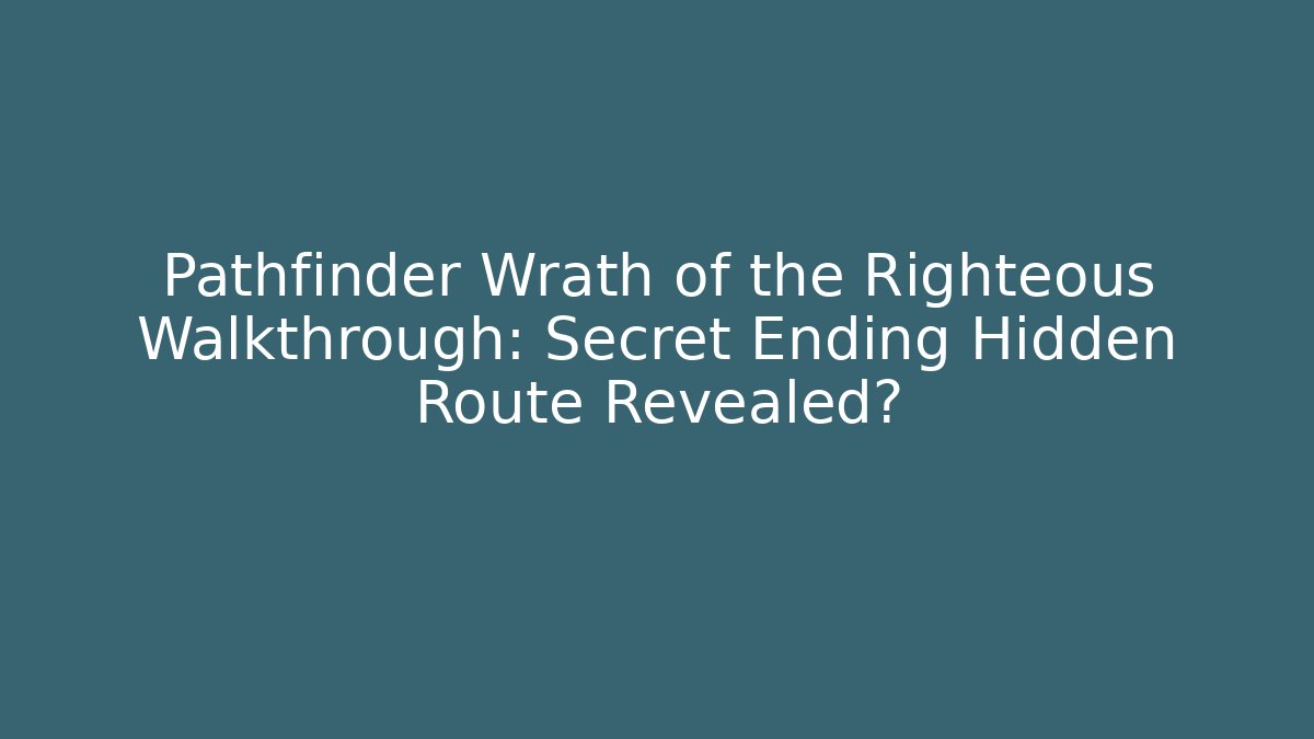 Pathfinder Wrath of the Righteous Walkthrough: Secret Ending Hidden Route Revealed?