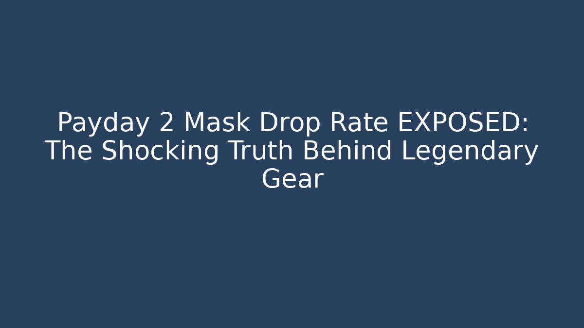 Payday 2 Mask Drop Rate EXPOSED: The Shocking Truth Behind Legendary Gear