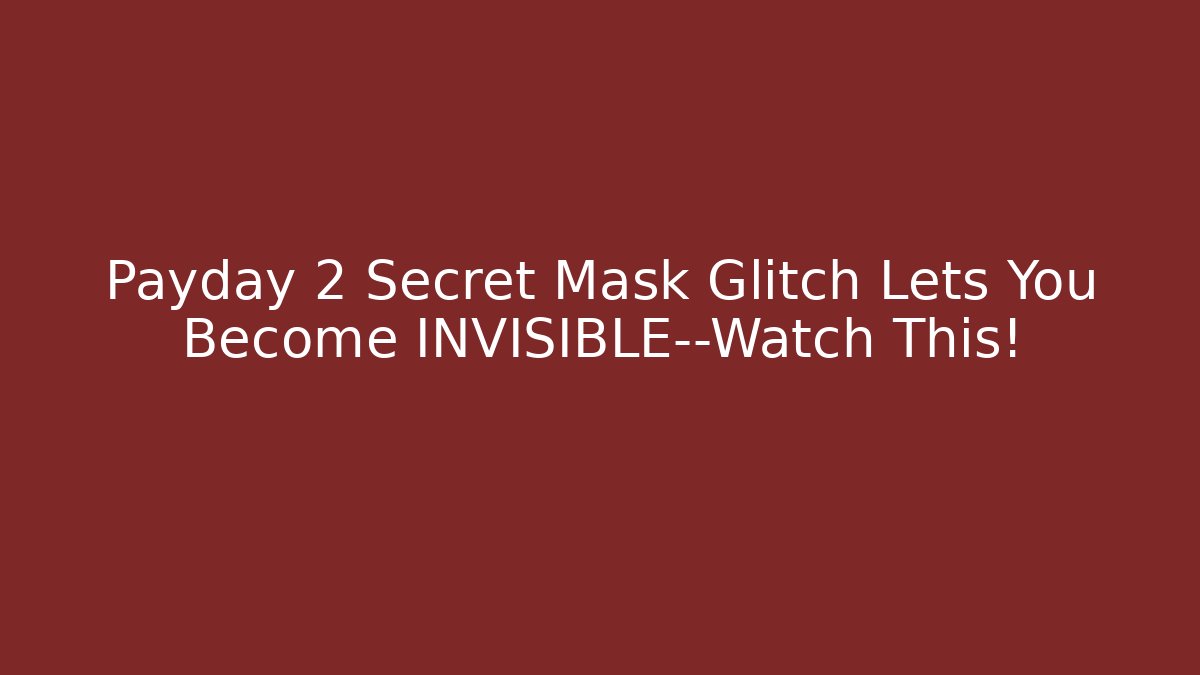 Payday 2 Secret Mask Glitch Lets You Become INVISIBLE—Watch This!