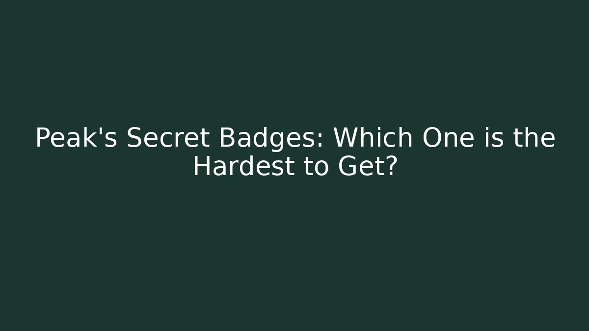 Peak's Secret Badges: Which One is the Hardest to Get?