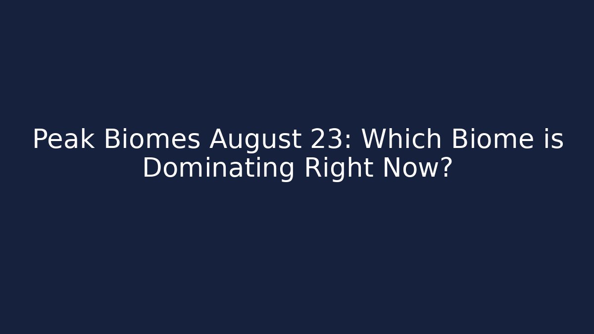Peak Biomes August 23: Which Biome is Dominating Right Now?