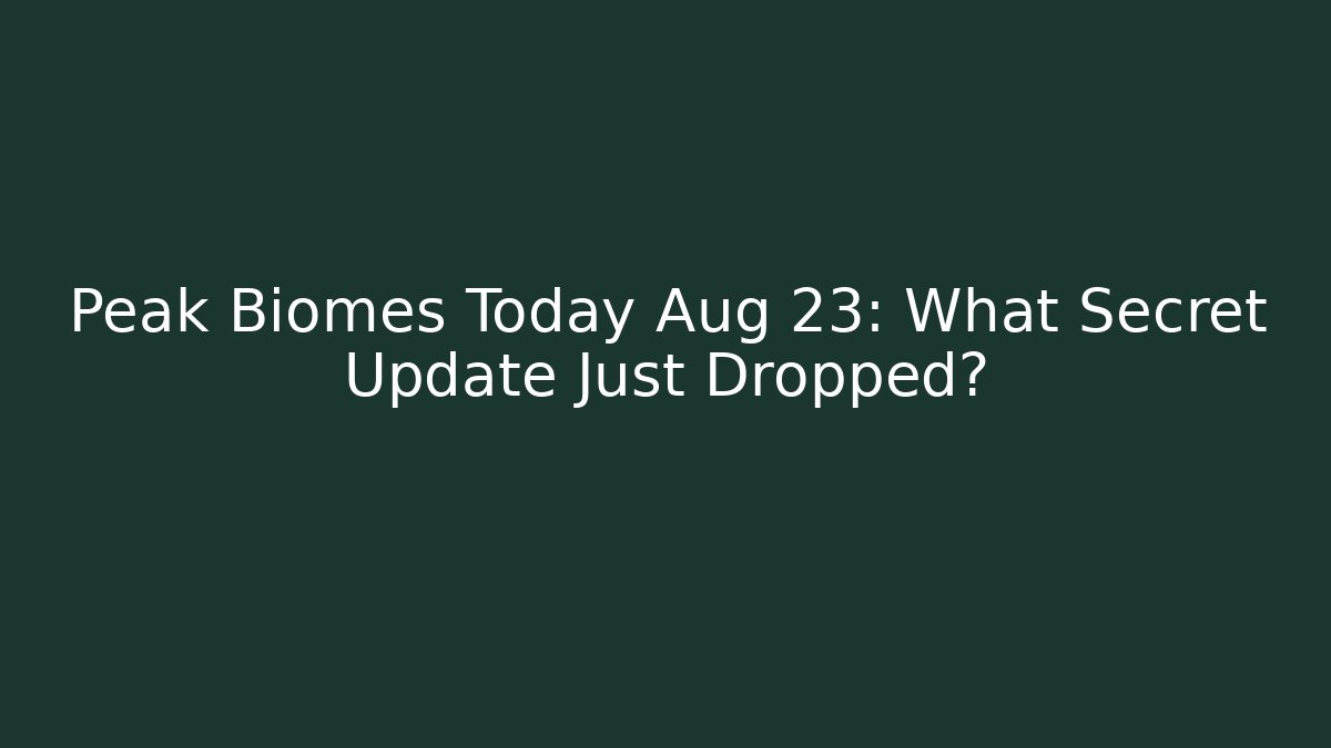 Peak Biomes Today Aug 23: What Secret Update Just Dropped?