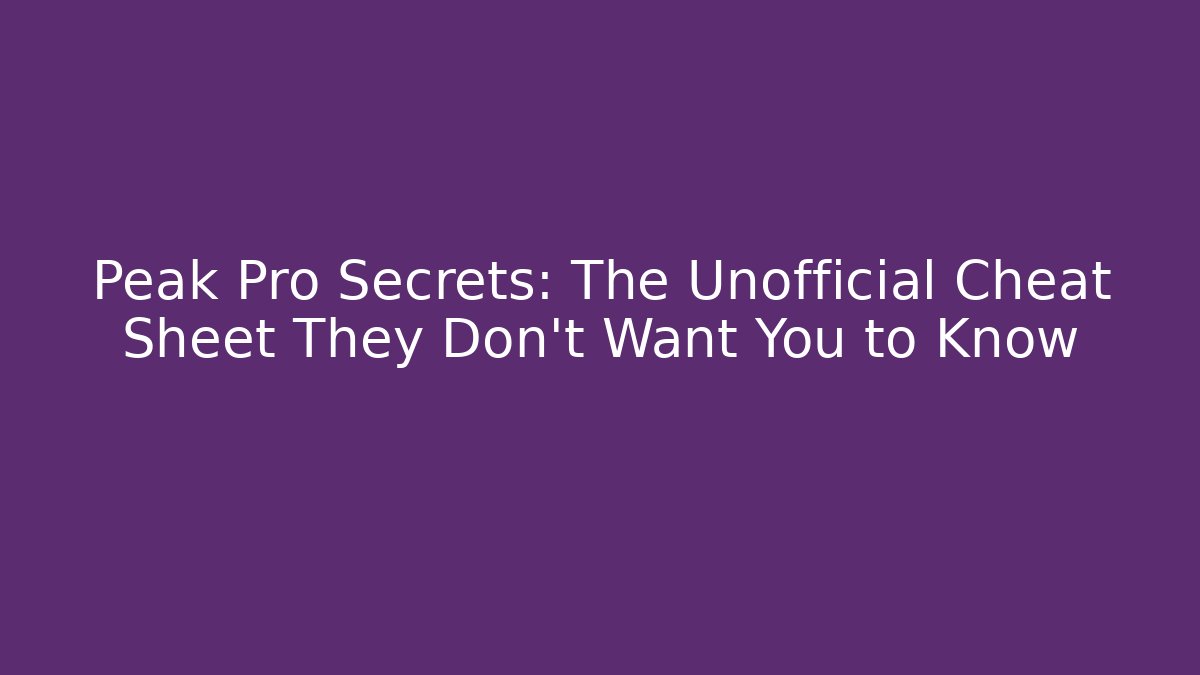 Peak Pro Secrets: The Unofficial Cheat Sheet They Don't Want You to Know