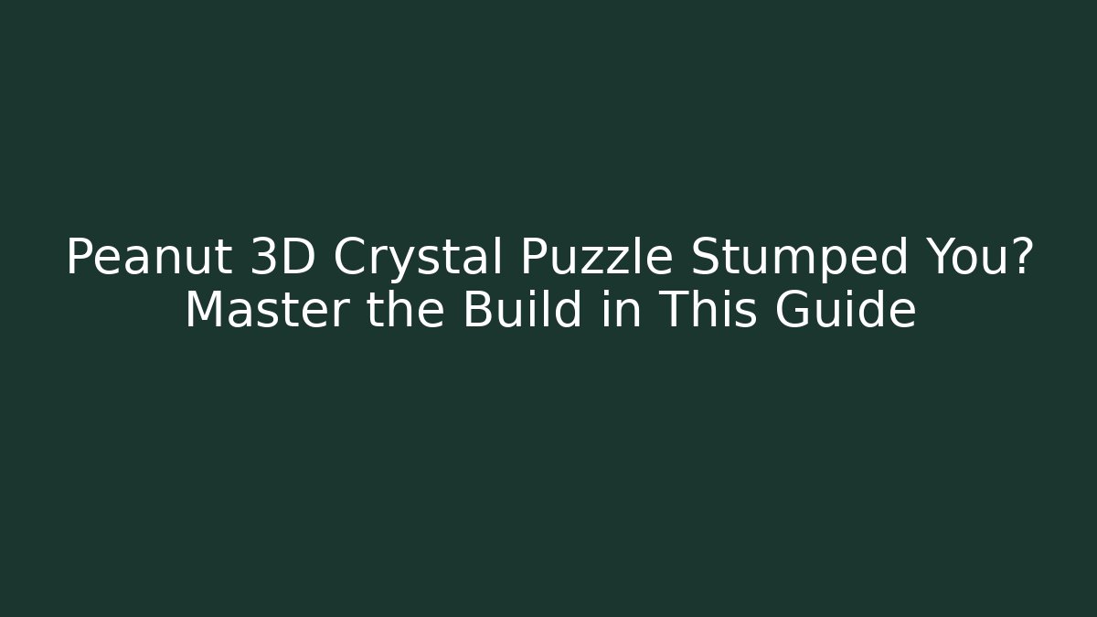 Peanut 3D Crystal Puzzle Stumped You? Master the Build in This Guide