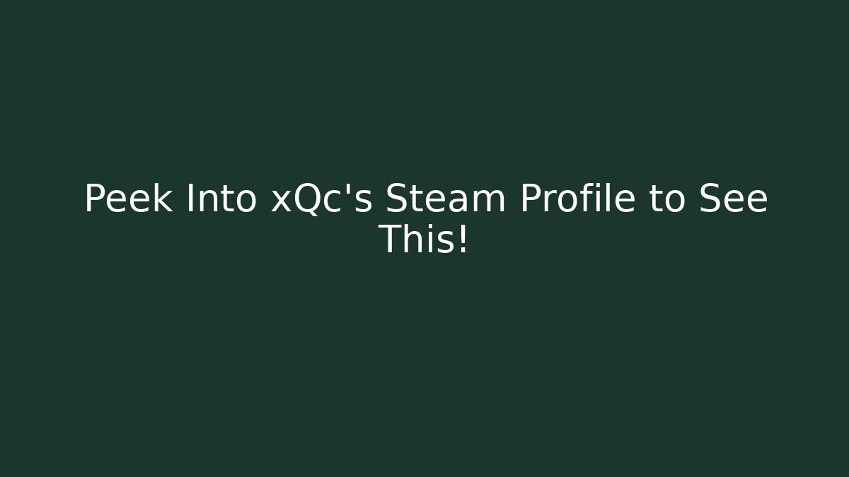 Peek Into xQc's Steam Profile to See This! - Buddy Program