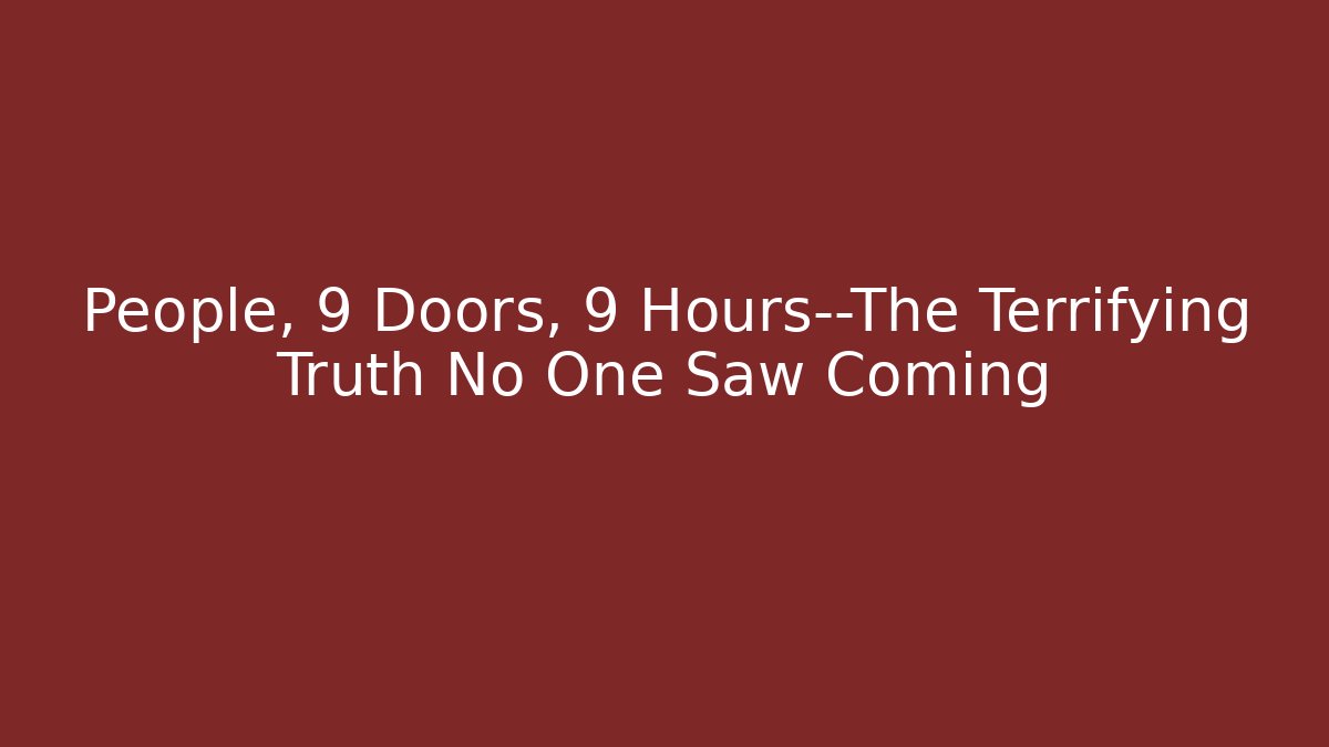 People, 9 Doors, 9 Hours—The Terrifying Truth No One Saw Coming