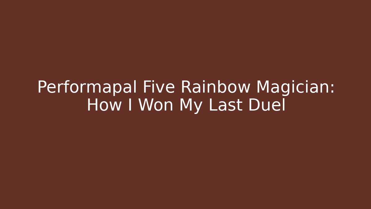 Performapal Five Rainbow Magician: How I Won My Last Duel