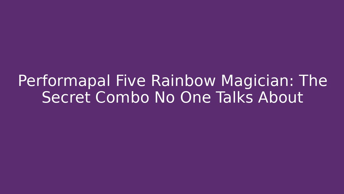 Performapal Five Rainbow Magician: The Secret Combo No One Talks About