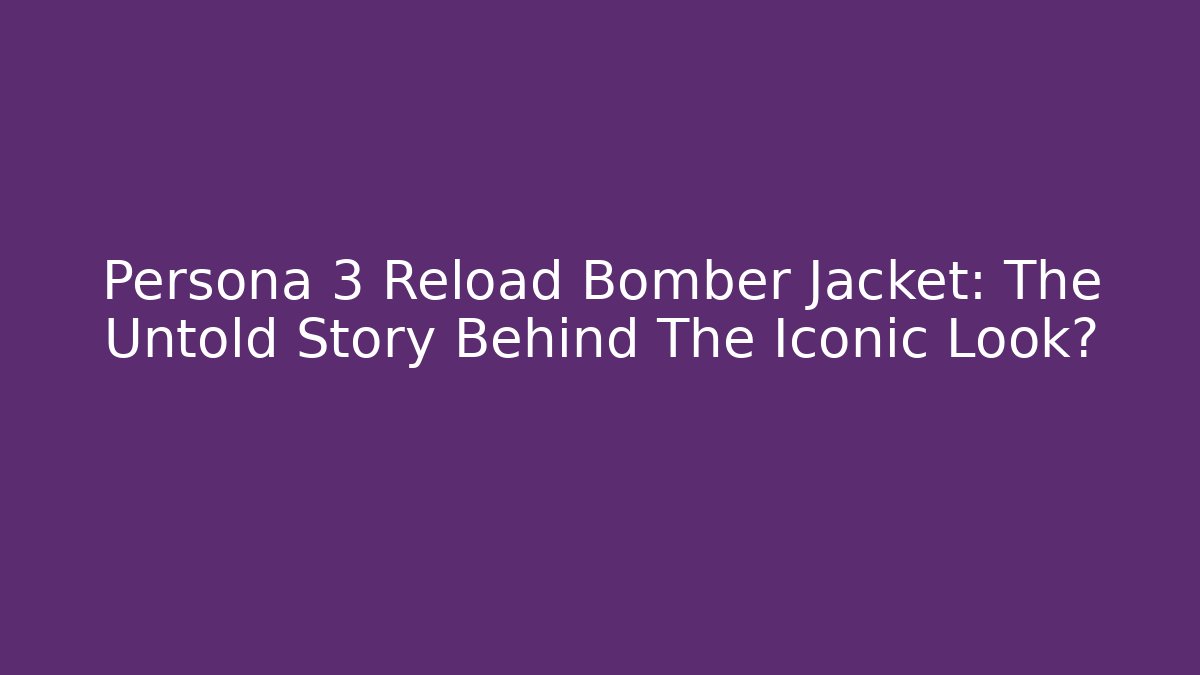Persona 3 Reload Bomber Jacket: The Untold Story Behind The Iconic Look?