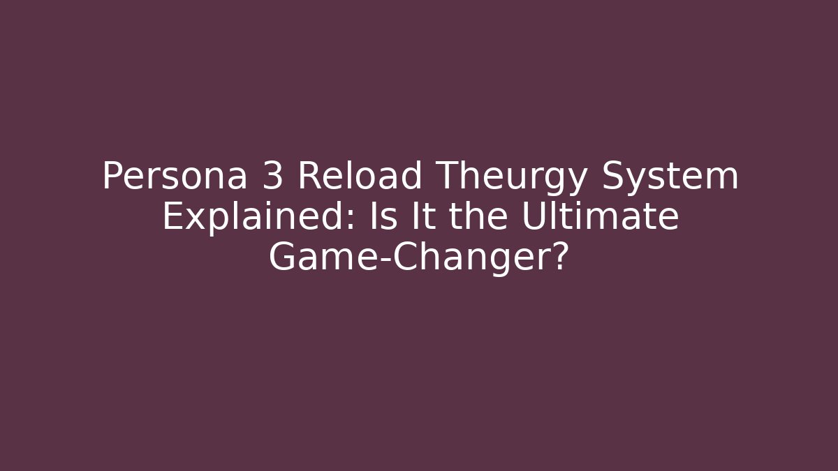 Persona 3 Reload Theurgy System Explained: Is It the Ultimate Game-Changer?