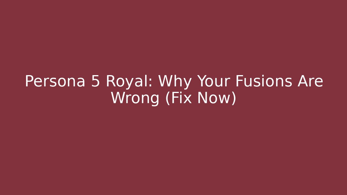 Persona 5 Royal: Why Your Fusions Are Wrong (Fix Now)
