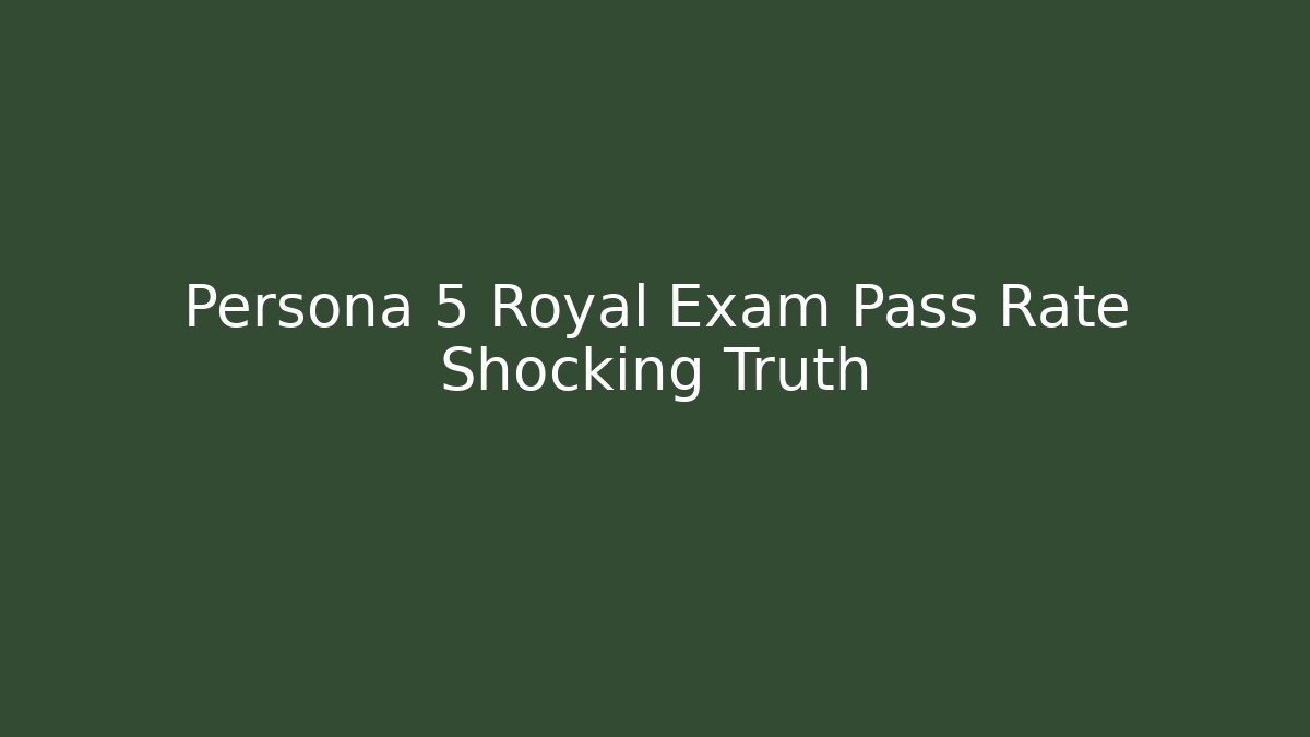 Persona 5 Royal Exam Pass Rate Shocking Truth