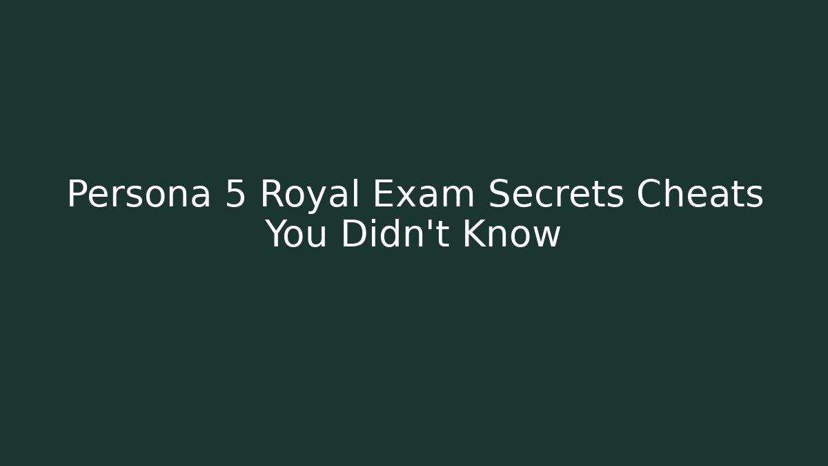 Persona 5 Royal Exam Secrets Cheats You Didn't Know