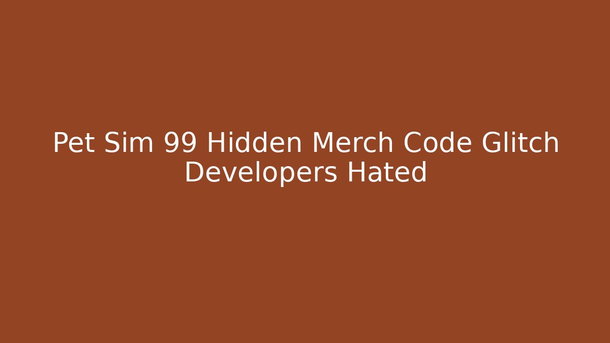 Pet Sim 99 Hidden Merch Code Glitch Developers Hated