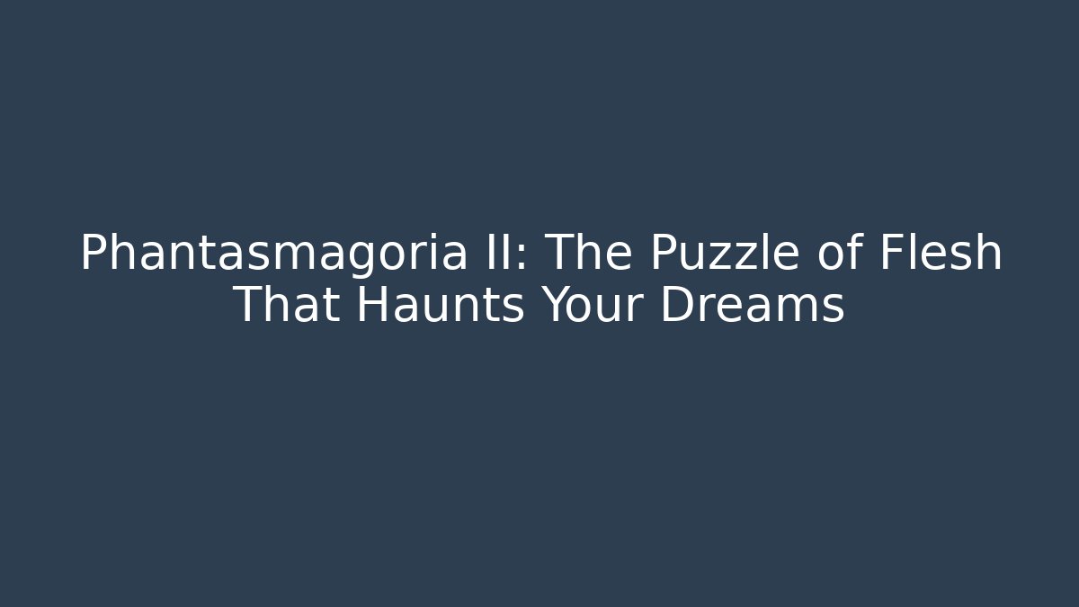 Phantasmagoria II: The Puzzle of Flesh That Haunts Your Dreams