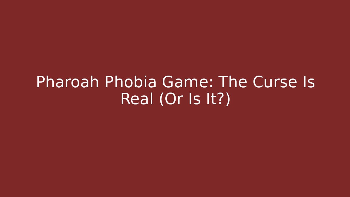 Pharoah Phobia Game: The Curse Is Real (Or Is It?)