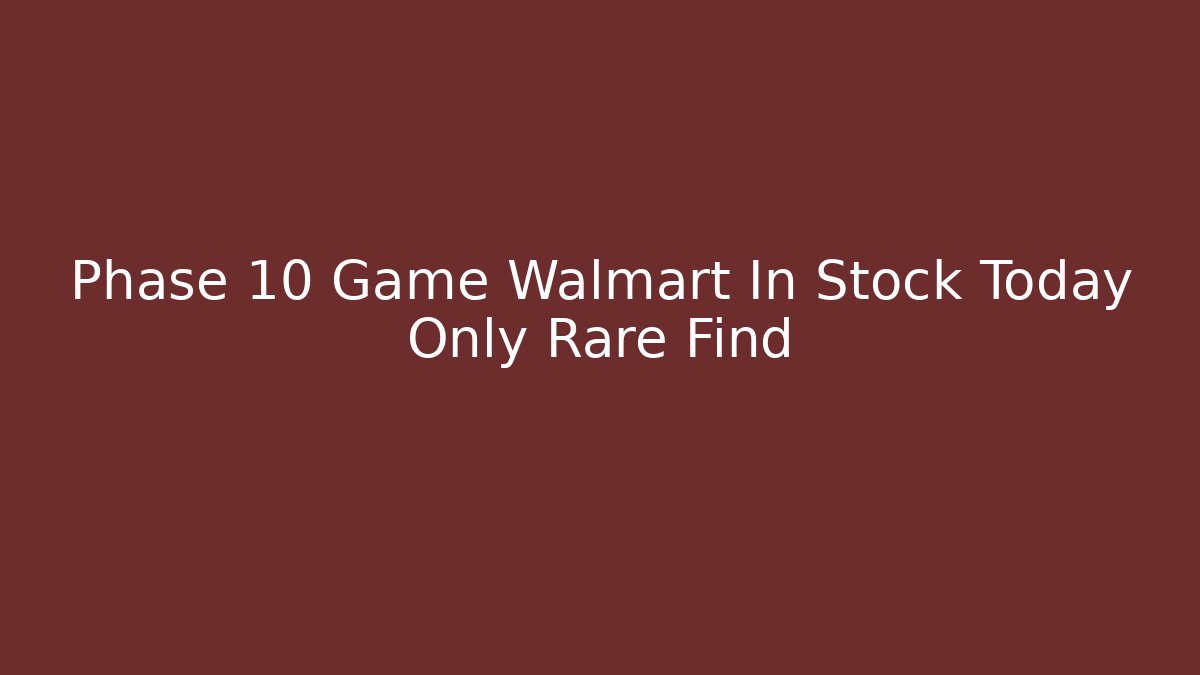 Phase 10 Game Walmart In Stock Today Only Rare Find