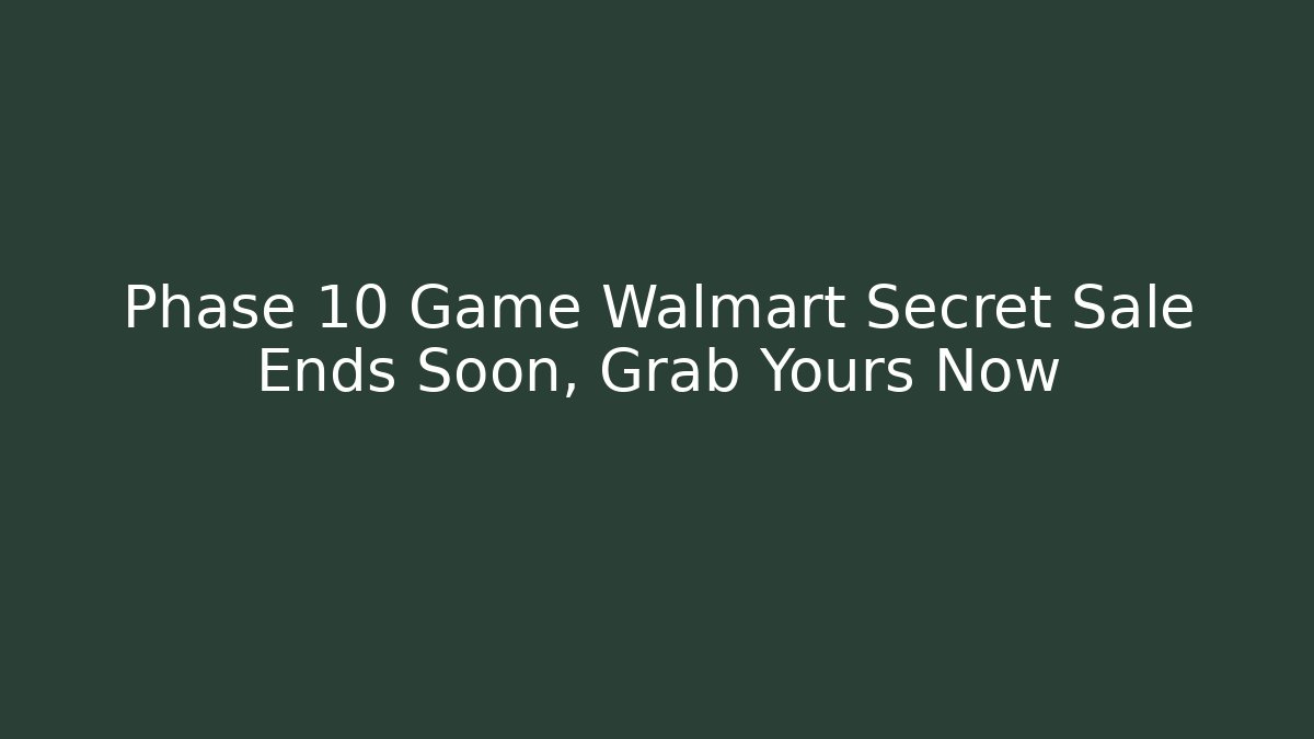 Phase 10 Game Walmart Secret Sale Ends Soon, Grab Yours Now