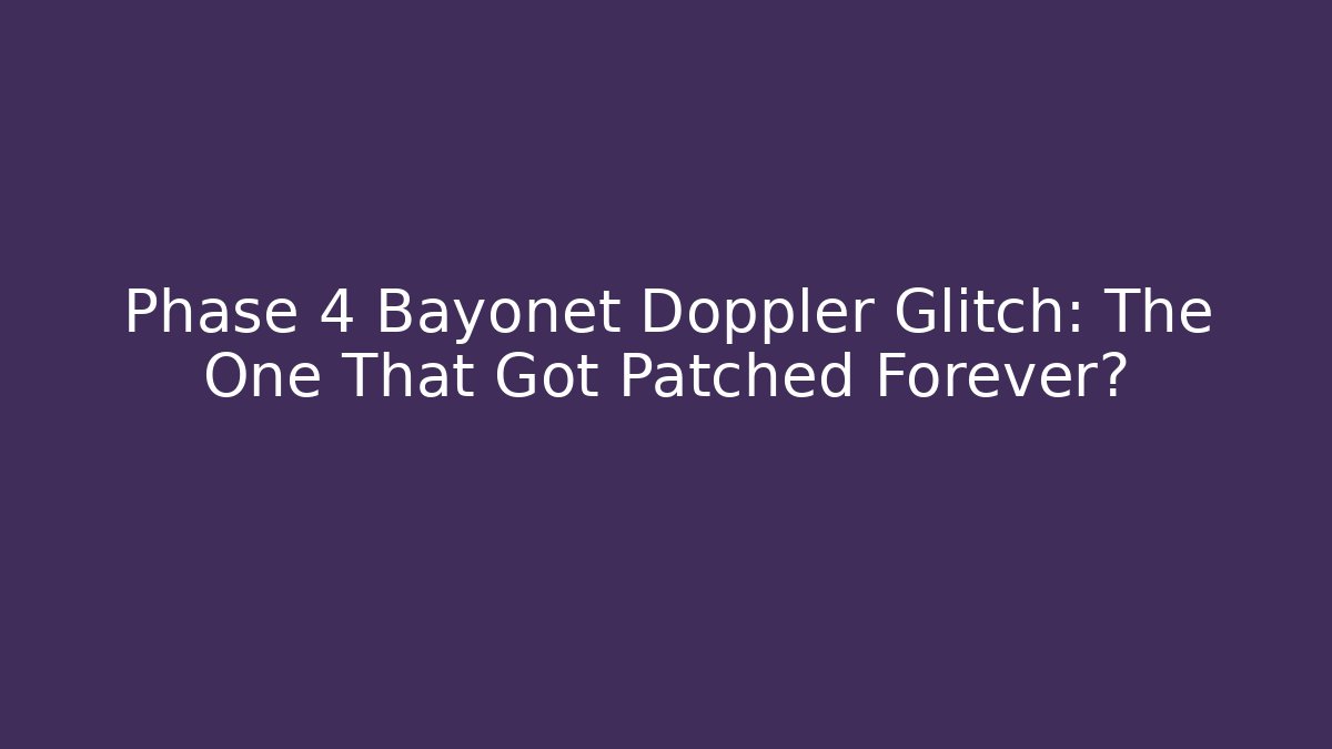 Phase 4 Bayonet Doppler Glitch: The One That Got Patched Forever?