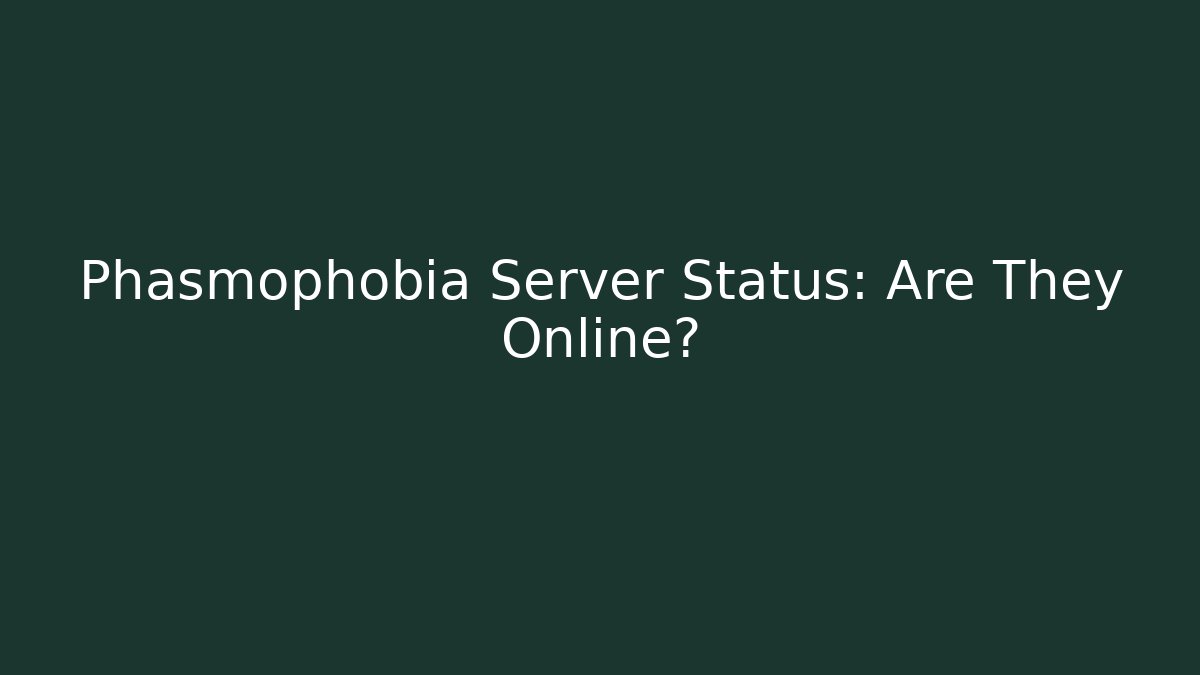 Phasmophobia Server Status: Are They Online?